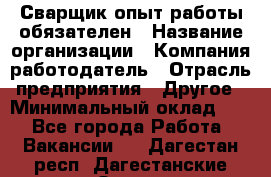 Сварщик-опыт работы обязателен › Название организации ­ Компания-работодатель › Отрасль предприятия ­ Другое › Минимальный оклад ­ 1 - Все города Работа » Вакансии   . Дагестан респ.,Дагестанские Огни г.